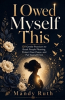 I Owed Myself This: 120 Gentle Practices to Break People Pleasing, Protect Your Peace, and Put Yourself First B0H6T6GW29 Book Cover