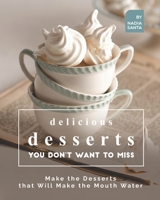 Delicious Desserts You Don't Want to Miss: Make the Desserts that Will Make the Mouth Water B095GL6TV4 Book Cover