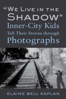 "We Live in the Shadow": Inner-City Kids Tell Their Stories through Photographs 1439907900 Book Cover