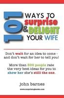 101 Ways to Surprise & Delight Your Wife: Proven, Simple and Fun Ways to Show Her She's Still the One! 1449591817 Book Cover