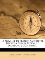 Le Novelle Di Franco Sacchetti: Recate a Buona Lezione E Dichiarate Con Note... 1272868486 Book Cover