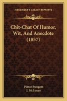 Chit-Chat Of Humor, Wit, And Anecdote 1166481743 Book Cover