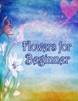 Flowers for Beginners: An Adult Coloring Book with Fun, Easy, and Relaxing Coloring Pages 1655237446 Book Cover