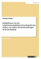 Implikationen aus der sozialwissenschaftlichen Forschung für den Aufbau von Online Kundenbeziehungen im Retail Banking 3640627016 Book Cover