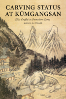 Carving Status at Kŭmgangsan: Elite Graffiti in Premodern Korea 0295749253 Book Cover