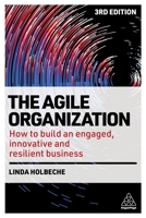 The Agile Organization: How to Build an Engaged, Innovative and Resilient Business 1398608661 Book Cover