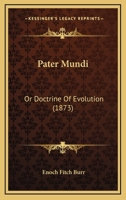Pater Mundi, or, Doctrine of Evolution. 116631314X Book Cover