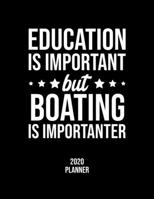 Education Is Important But Boating Is Importanter 2020 Planner: Boating Fan 2020 Calendar, Funny Design, 2020 Planner for Boating Lover, Christmas Gift for Boating Lover 1677069929 Book Cover