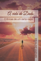 A vida de Dado (Crônicas de um certo viajor): Porque acima de tudo, a vida é uma viagem... (Portuguese Edition) 1660091594 Book Cover