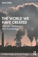The World We Have Created: Climate, Democracy and Knowledge (A New Order of Social Things) 1041159587 Book Cover