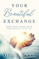 Your Beautiful Exchange: How God Turns Your Brokenness Into Joy 1636183093 Book Cover