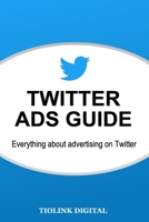 TWITTER ADS GUIDE: Everything about advertising on Twitter B08FP3WQZH Book Cover