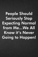 People Should Seriously Stop Expecting Normal from Me...We all know it's Never Going to Happen!: Blank Lined Journal Coworker Notebook Funny Office ... ... Retirement, Secret Santa or Christmas 1678968978 Book Cover