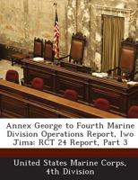 Annex George to Fourth Marine Division Operations Report, Iwo Jima: RCT 24 Report, Part 3 1288560672 Book Cover