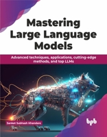 Mastering Large Language Models: Advanced techniques, applications, cutting-edge methods, and top LLMs (English Edition) 9355519656 Book Cover