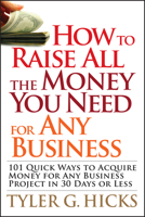 How to Raise All the Money You Need for Any Business: 101 Quick Ways to Acquire Money for Any Business Project in 30 Days or Less 0470191163 Book Cover