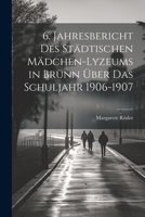 6. Jahresbericht des städtischen Mädchen-Lyzeums in Brünn über das Schuljahr 1906-1907 1021931519 Book Cover