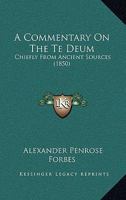 A Commentary On The Te Deum: Chiefly From Ancient Sources 116645634X Book Cover