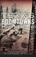 Texas Boomtowns:: A History of Blood and Oil 1467118230 Book Cover