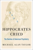 Hippocrates Cried: The Decline of American Psychiatry 0199948062 Book Cover