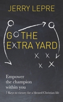 Go the Extra Yard: Empower the Champion Within You: 7 Keys to Victory for a Blessed Christian Life / Christian Edition 1727883454 Book Cover