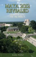 Maya 2012 Revealed, Demystifying the Prophecy 0615660177 Book Cover