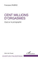 Cent millions d'orgasmes: Essai sur la pornographie (Ouverture Philosophique) (French Edition) 2343051445 Book Cover
