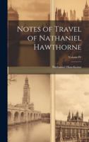 Notes of Travel of Nathaniel Hawthorne; Volume IV 1022000292 Book Cover