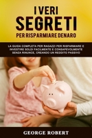 I Veri Segreti Per Risparmiare Denaro: La guida completa per ragazzi per risparmiare e investire soldi facilmente e consapevolmente senza rinunce, creando un reddito passivo. B08RQSLRW2 Book Cover
