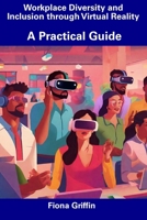 Workplace Diversity and Inclusion through Virtual Reality: A Practical Guide B0CFD4MLDR Book Cover