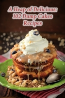 A Heap of Delicious: 102 Dump Cakes Recipes B0CHD9Y52Y Book Cover
