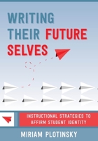 Writing Their Future Selves: Instructional Strategies to Affirm Student Identity 1324052856 Book Cover