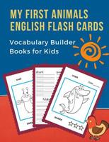 My First Animals English Flash Cards Vocabulary Builder Books for Kids: Basic words card games plus frequency visual dictionary. Fun learning reading, writing workbooks and coloring picture flashcards 1072446790 Book Cover