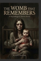 The Womb That Remembers: A Psychological Horror Novel of Motherhood, Memory, and Inherited Evil B0G6TDQ317 Book Cover