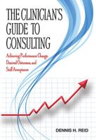 The Clinician's Guide to Consulting: Achieving Performance Change, Desired Outcomes, and Staff Acceptance 0398093288 Book Cover