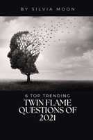 The 6 Top Trending Twin Flame Questions of 2021: Did You Know This? B08TSJB2B9 Book Cover