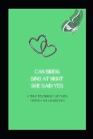Can Birds Sing at Night: She Said Yes: A testimony of true faith B0H2RRP63B Book Cover