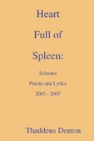 Heart Full of Spleen: Selected Poems and Lyrics 2003 - 2007 0615178332 Book Cover