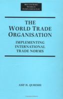 The World Trade Organization: Implementing International Trade Norms 0719054338 Book Cover