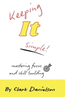 Keeping It Simple: Mastering Focus in Business and Skill Building B0F5P2WTXT Book Cover