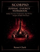 Scorpio Zodiac Energy Workbook: Embrace Transformation, Strengthen Your Power, and Grow With Intention B0GYJD179H Book Cover