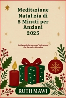 Meditazione Natalizia di 5 Minuti per Anziani 2025: Inizia ogni giorno con un'ispirazione che dura oltre dicembre (Italian Edition) B0FRT377HP Book Cover