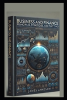 Business and Finance: Principles, Strategies, and Applications: Part Two of Four Part Series (Business and Finance: Principles, Strategies, and Applications Part Four of Four Part Series) B0F1TVQ1LY Book Cover
