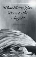 What Have You Done to the Angel? 154375046X Book Cover