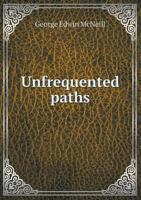 Unfrequented Paths: Songs of Nature, Labor and Men 1104518260 Book Cover