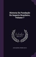 Historia Da Fundacao Do Imperio Brazileiro, Volume 7 1357693494 Book Cover