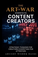 The Art of War Interpreted for Content Creators: Strategic Thinking for Creators Competing for Attention (Ancient Wisdom Hacks: Applied Strategy Series) 197263304X Book Cover