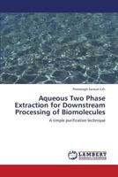 Aqueous Two Phase Extraction for Downstream Processing of Biomolecules 3659317918 Book Cover