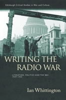 Writing the Radio War: Literature, Politics and the BBC, 1939-1945 147445254X Book Cover