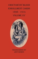 Choctaw by Blood Enrollment Cards, 1898-1914. Volume XV 164968018X Book Cover